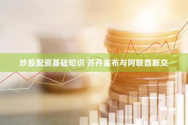 炒股配资基础知识 苏丹宣布与阿联酋断交